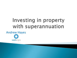 Investing in property with superannuation Andrew Hayes 