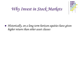 Why Invest in Stock Markets Historically, on a long term horizon equities have given higher return than other asset classes 