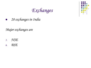 Exchanges 28 exchanges in India Major exchanges are  NSE BSE 