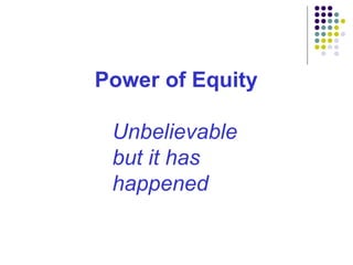 Power of Equity Unbelievable but it has happened 