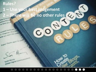 Rules?
1 – Use your best judgement
2 – There will be no other rules
 