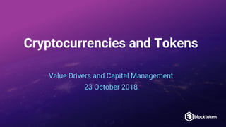 Cryptocurrencies and Tokens
Value Drivers and Capital Management
23 October 2018
1
 