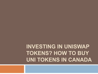 INVESTING IN UNISWAP
TOKENS? HOW TO BUY
UNI TOKENS IN CANADA
 