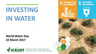 INVESTING
IN WATER
World Water Day
22 March 2017
 