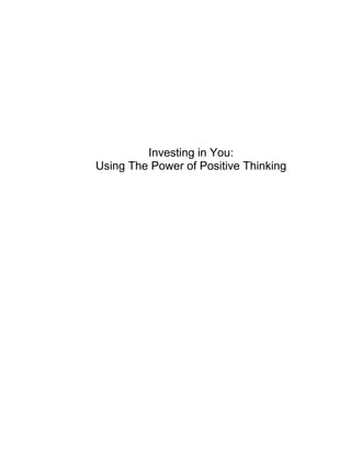 Investing in You:
Using The Power of Positive Thinking
 