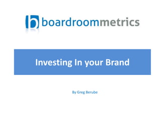 Investing In your Brand
By Greg Berube
 