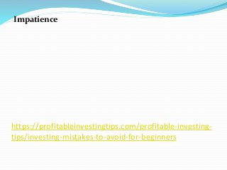 https://profitableinvestingtips.com/profitable-investing-
tips/investing-mistakes-to-avoid-for-beginners
Impatience
 