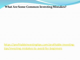 https://profitableinvestingtips.com/profitable-investing-
tips/investing-mistakes-to-avoid-for-beginners
What Are Some Common Investing Mistakes?
 