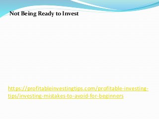 https://profitableinvestingtips.com/profitable-investing-
tips/investing-mistakes-to-avoid-for-beginners
Not Being Ready to Invest
 