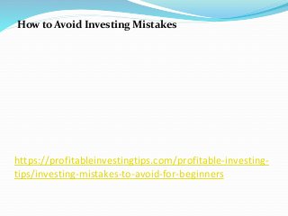 https://profitableinvestingtips.com/profitable-investing-
tips/investing-mistakes-to-avoid-for-beginners
How to Avoid Inve...