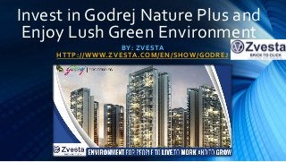 Invest in Godrej Nature Plus and
Enjoy Lush Green Environment
BY: ZVESTA
HTTP://WWW.ZVESTA.COM/EN/SHOW/GODREJ
 