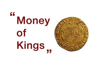 MoneyMoneyMoneyMoney
ofofofof
KingsKingsKingsKings
““““
””””
 