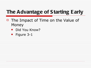 The A dvantage of S tarting E arly
   The Impact of Time on the Value of
    Money
       Did You Know?
       Figure 3-1
 