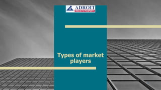 5
Types of market
players
 