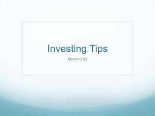 Investing Tips
Meeting #3

 