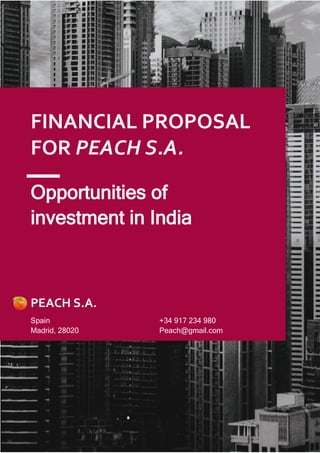 1
Opportunities of
investment in India
FINANCIAL PROPOSAL
FOR PEACH S.A.
+34 917 234 980
Peach@gmail.com
Spain
Madrid, 28020
PEACH S.A.
 