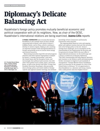 OVERVIEW: INTERNATIONAL RELATIONS




Kazakhstan’s foreign policy promotes mutually beneﬁcial economic and
political cooperation with all its neighbors. Now, as chair of the OCSE,
Kazakhstan’s international relations are being examined. Joanna Lillis reports




U.S. President Barack Obama
holds a bilateral meeting
with President Nursultan
Nazarbayev of Kazakhstan
at the Blair House, April 11,
2010 in Washington, D.C.
 