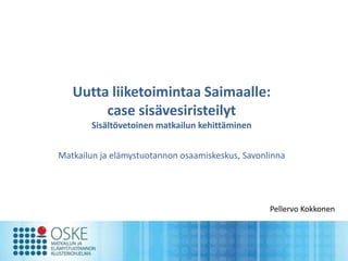 Uutta liiketoimintaa Saimaalle:
        case sisävesiristeilyt
       Sisältövetoinen matkailun kehittäminen


Matkailun ja elämystuotannon osaamiskeskus, Savonlinna




                                                  Pellervo Kokkonen
 