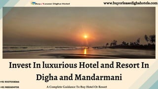Invest In luxurious Hotel and Resort In
Digha and Mandarmani
+91 9007008366
+91 9830694705
www.buyorleasedighahotels.com
A Complete Guidance To Buy Hotel Or Resort
 