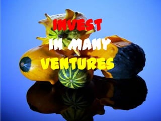 Invest in many ventures