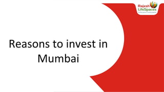 Reasons to invest in
Mumbai
 