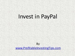 Invest in PayPal 
By 
www.ProfitableInvestingTips.com 
 