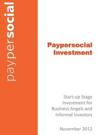 Paypersocial
 Investment




       Start-­‐up	
  Stage	
  
      Investment	
  for	
  
 Business	
  Angels	
  and	
  
  Informal	
  Investors	
  
                          	
  
     November	
  2012	
  
 