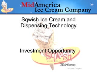 Sqwish Ice Cream and Dispensing Technology Investment Opportunity 