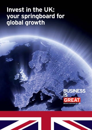 1Invest in the UK: your springboard for global growth
Invest in the UK:
your springboard for
global growth
 