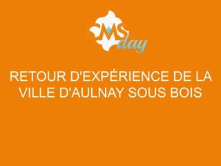 RETOUR D'EXPÉRIENCE DE LA
VILLE D'AULNAY SOUS BOIS
 