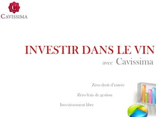 INVESTIR DANS LE VIN
                              avec     Cavissima

                       Zéro droit d’entrée

               Zéro frais de gestion

     Investissement libre
 