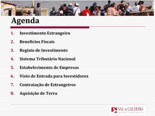 Agenda 1. Investimento Estrangeiro Benefícios Fiscais Registo de Investimento Sistema Tributário Nacional Estabelecimento de Empresas Visto de Entrada para Investidores Contratação de Estrangeiros Aquisição de Terra 