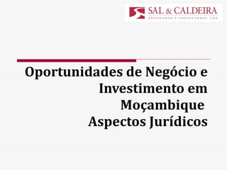 Oportunidades de Negócio e Investimento em Moçambique  Aspectos Jurídicos 