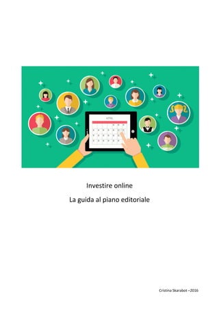 Cristina Skarabot –2016
Investire online
La guida al piano editoriale
 