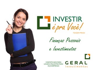 TEASER PRESS Finanças Pessoais  e Investimentos CONTATE-NOS PARA LEVAR A PALESTRA PARA SUA EMPRESA! 