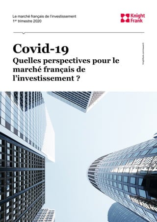 Covid-19
Quelles perspectives pour le
marché français de
l’investissement ?
Le marché français de l’investissement
1er trimestre 2020
Knightfrank.com/research
 