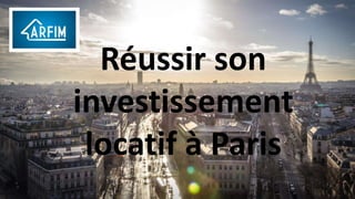 Réussir son
investissement
locatif à Paris
 