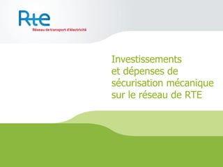 Investissements  et dépenses de sécurisation mécanique sur le réseau de RTE  