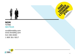 41
NOM
TITRE
SECTEUR
xxx@fondsftq.com
www.fondsftq.com
514 383-8383
1 800 361-5017
 