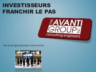 INVESTISSEURS
FRANCHIR LE PAS




the avanti group project news review
 