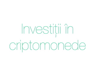 Investiții în
criptomonede
 
