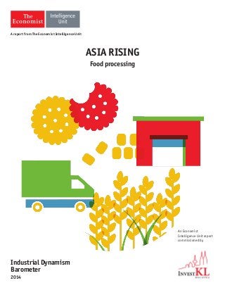 ASIA RISING
Food processing
An Economist
Intelligence Unit report
commissioned by
Industrial Dynamism
Barometer
2014
A report from The Economist Intelligence Unit
 
