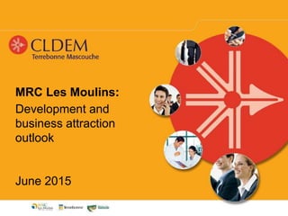 MRC Les Moulins:
Development and
business attraction
outlook
June 2015
 