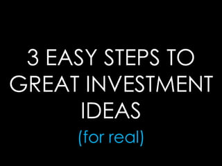 3 Easy Steps To Great Investment Ideas (for real!)