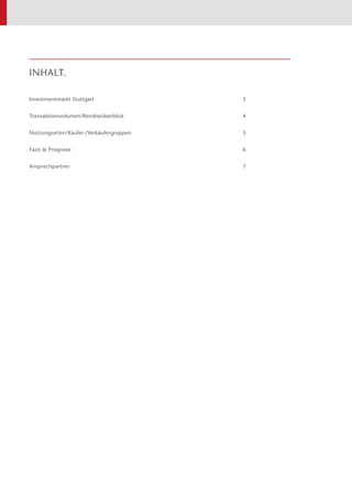 INHALT.
Investmentmarkt Stuttgart	

3

Transaktionsvolumen/Renditeüberblick	4
Nutzungsarten/Käufer-/Verkäufergruppen	5
Fazit & Prognose	

6

Ansprechpartner	7

 