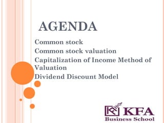 AGENDA
Common stock
Common stock valuation
Capitalization of Income Method of
Valuation
Dividend Discount Model
 