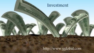 Investment
http://www.gglobal.com
 
