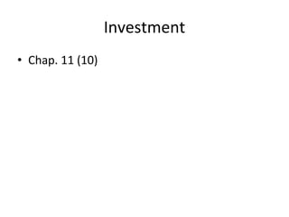 Investment
• Chap. 11 (10)
 