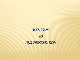 WELCOME
TO
OURPRESENTATION
 