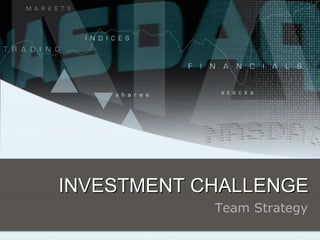 INVESTMENT CHALLENGE 
            Team Strategy